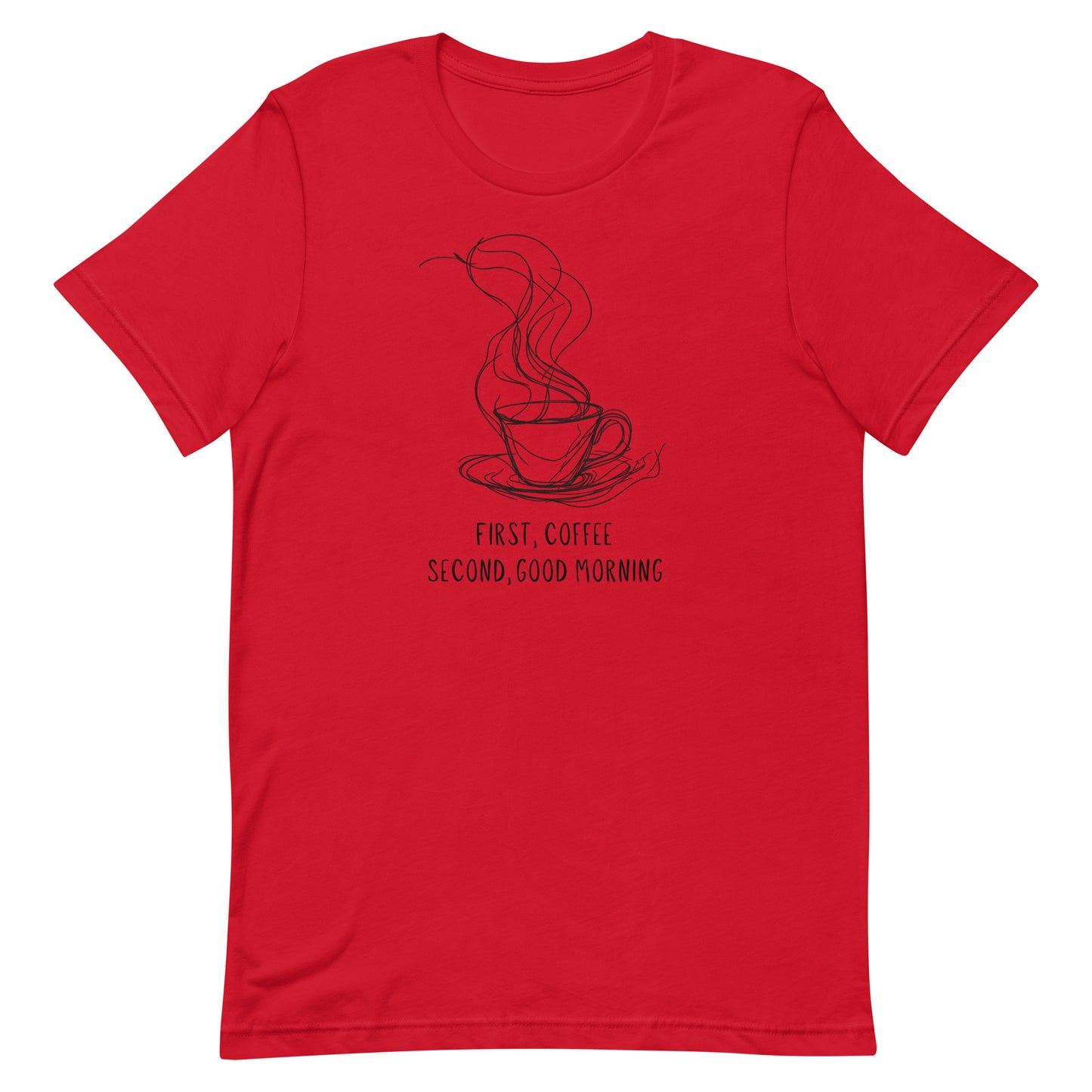 First, coffee - Unisex t-shirt -  Coffee Lover Tee